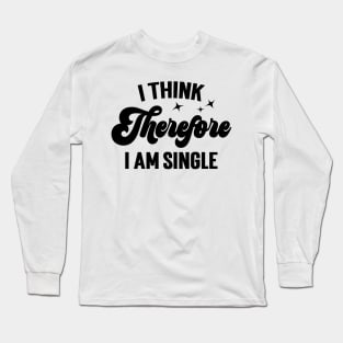 I Think Therefore I Am Single v4 Long Sleeve T-Shirt